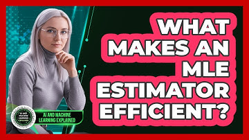 What Makes An MLE Estimator Efficient?