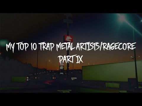MY TOP 10 TRAP METAL ARTISTS/RAGECORE. PART IX