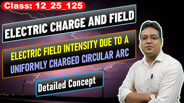 Electric Field Intensity due to a Uniformly Charged Circular Arc | Class 12 Physics | NEET & JEE