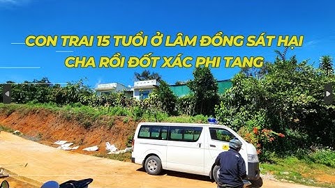 Con trai 15 tuổi ở Lâm Đồng sát hại cha rồi đốt xác phi tang