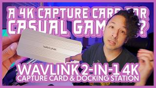 🧐 A 4K Capture Card For Casual Gamers? 👾 | WAVLINK 2-in-1 4K Capture Card & Docking Station