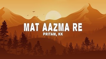 Pritam, KK - Mat Aazma Re (Lyrics)
