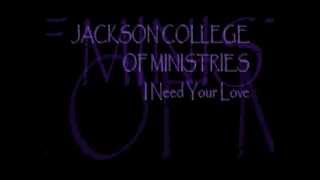 Video thumbnail of "Jackson College of Ministries - I Need Your Love"