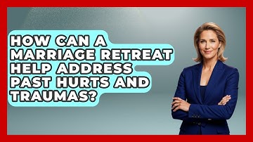 How Can A Marriage Retreat Help Address Past Hurts And Traumas? - Better Family Relationships
