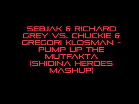 Sebjak & Richard Grey Vs. Chuckie & Gregori Klosman - Pump Up The Mutfakta (Shidina Heroes Mashup)
