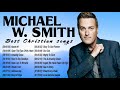 Best Praise and Worship Songs Of Michael W  Smith 2020   Top Christian Music 2020