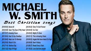 Best Praise and Worship Songs Of Michael W  Smith 2020   Top Christian Music 2020