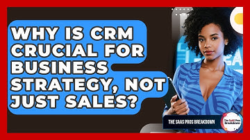 Why Is CRM Crucial For Business Strategy, Not Just Sales? - The SaaS Pros Breakdown