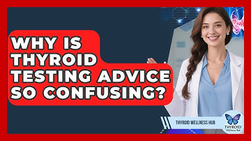 Why Is Thyroid Testing Advice So Confusing? - Thyroid Wellness Hub