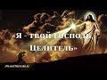 «Я - твой Господь, Целитель твой» / ‘’I Am The God That Healeth Thee‘’ / - PraiseTheLord.ru