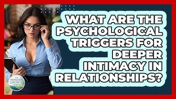 What Are The Psychological Triggers For Deeper Intimacy In Relationships? - The Personal Growth Path