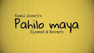 Pahilo Maya - SLOWED & REVERB - Kamal khatri