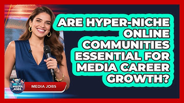 Are Hyper-niche Online Communities Essential For Media Career Growth? - Media Jobs