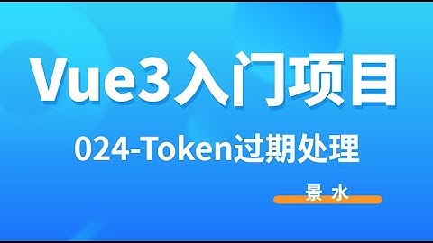 Vue3入门项目-024-token过期处理丨景水