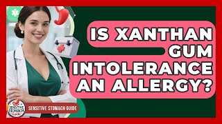 Is Xanthan Gum Intolerance An Allergy? - Sensitive Stomach Guide