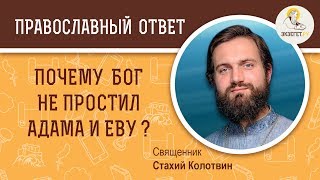 Почему милосердный Бог не простил Адама и Еву ? Священник Стахий Колотвин