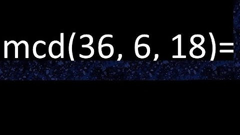 mcd de 36 , 6 y 18 . Maximo comun divisor de 3 numeros , ejemplo