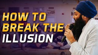 How to break the Illusion MUST WATCH - Bhai Harsimranjit Singh