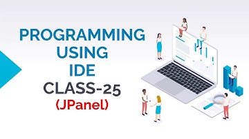 PROGRAMMING USING IDE CLASS-25 (JPANEL COMPONENT OF JAVA SWING)