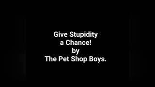 (Pet Shop Boys cover) Give Stupidity a Chance