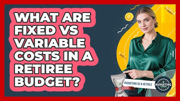 What Are Fixed Vs Variable Costs In A Retiree Budget? - Budgeting as a Retiree