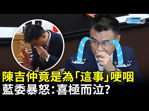 「歷史性一刻」陳吉仲哽咽了 藍委暴怒：喜極而泣？ @ChinaTimes