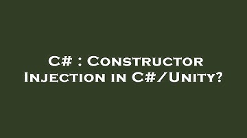 C# : Constructor Injection in C#/Unity?