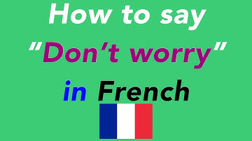 How to say “Don’t worry” in French | How to speak “Don’t worry” in French