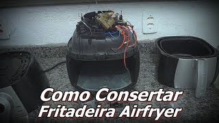 Como Consertar Fritadeira Airfryer - Fritadeira Não Liga - Fritadeira Sem Óleo Não Funciona - FVM