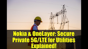 Nokia & OneLayer: Secure Private 5G/LTE for Utilities Explained!
