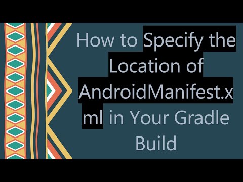 How to Specify the Location of AndroidManifest.xml in Your Gradle Build