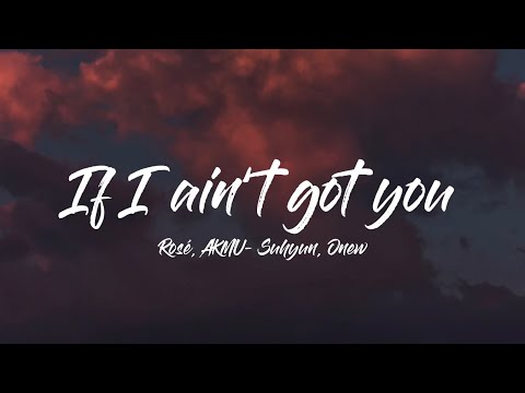 BLACKPINK ROSÉ, AKMU-SUHYUN, SHINEE ONEW - IF I AIN'T GOT YOU (LYRICS)