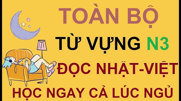 Tổng hợp toàn bộ từ vựng Tiếng Nhật N3 - 1 video duy nhất-Đọc dịch Nhật-Việt / JLPT N3 Vocabulary