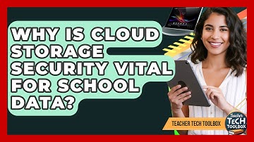 Why Is Cloud Storage Security Vital For School Data? - Teacher Tech Toolbox