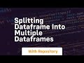 splitting dataframe into multiple dataframes