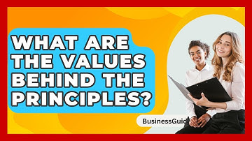 What Are The Values Behind The Principles? - BusinessGuide360.com