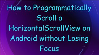 How to Programmatically Scroll a HorizontalScrollView on Android without Losing Focus