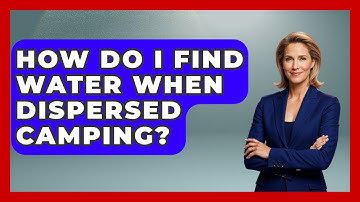 How Do I Find Water When Dispersed Camping? - Exploring Campgrounds