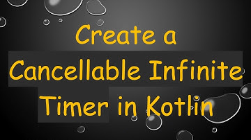Create a Cancellable Infinite Timer in Kotlin
