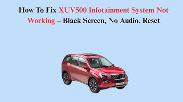 How To Fix XUV500 Infotainment System Not Working – Black Screen, No Audio, Reset