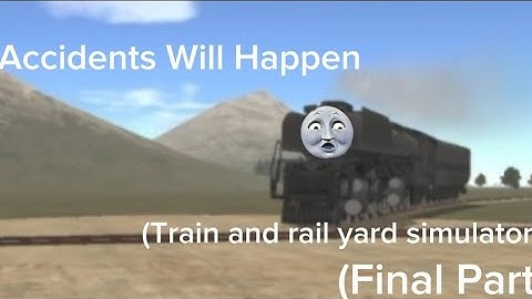 Accidents Will Happen (Train and rail yard simulator) (Final Part) (2nd Most Viewed Video)