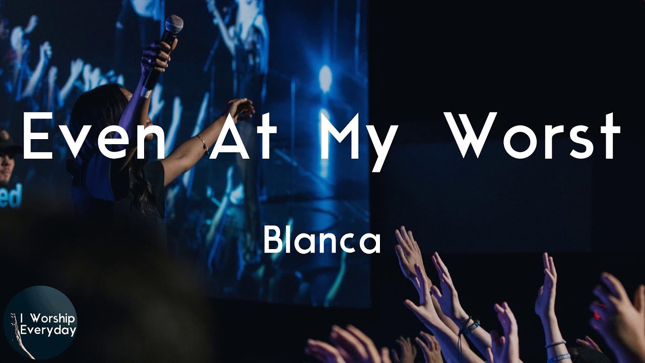 Blanca - Even At My Worst (Lyric Video) | Even at my worst You love me