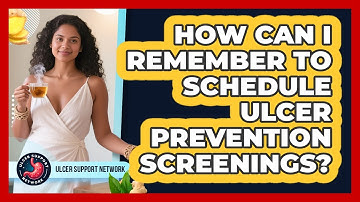 How Can I Remember To Schedule Ulcer Prevention Screenings? - Ulcer Support Network