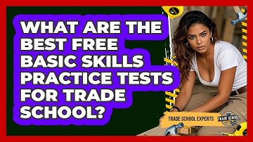 What Are The Best Free Basic Skills Practice Tests For Trade School? - Trade School Experts