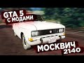 GTA 5 С МОДАМИ - МОСКВИЧ 2140