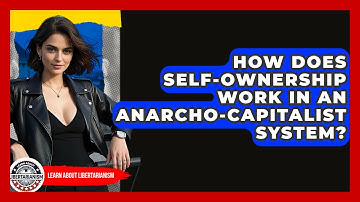 How Does Self-ownership Work In An Anarcho-capitalist System? - Learn About Libertarianism