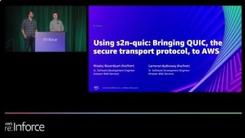 AWS re:Inforce 2022 - Using s2n-quic: Bringing QUIC, the secure transport protocol, to AWS (NIS304)