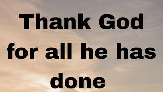 Thank God for All He Has Done | Powerful Morning Prayer of Thanksgiving & Gratitude