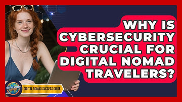 Why Is Cybersecurity Crucial For Digital Nomad Travelers? - Digital Nomad Success Guide