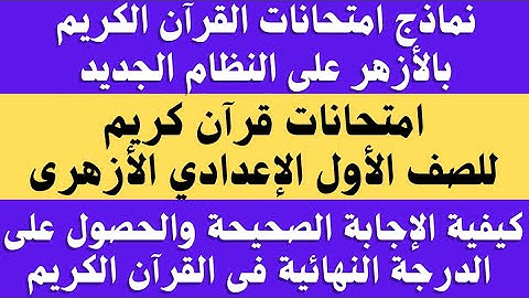 امتحانات قران كريم الصف الاول الاعدادي الازهري 2024 وكيفية الإجابة الصحيحة على النظام الجديد